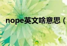 nope英文啥意思（女生说nope是什么梗）