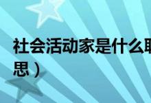 社会活动家是什么职业（社会活动家是什么意思）