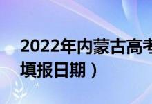 2022年内蒙古高考填报志愿时间安排公告（填报日期）