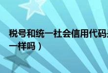 税号和统一社会信用代码是什么（税号和统一社会信用代码一样吗）