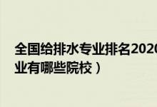 全国给排水专业排名2020（2022全国开设给水排水工程专业有哪些院校）