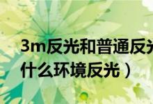 3m反光和普通反光有什么区别（3m反光在什么环境反光）