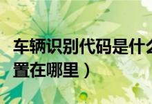 车辆识别代码是什么意思（车辆识别代码的位置在哪里）