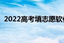 2022高考填志愿软件哪个好（哪个更专业）