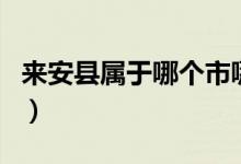 来安县属于哪个市哪个省（来安县属于哪个市）