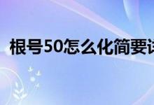 根号50怎么化简要详细（根号50怎么化简）