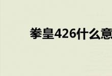 拳皇426什么意思（426什么意思）