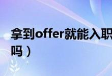 拿到offer就能入职吗（拿到offer就能入职了吗）