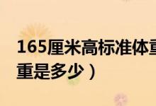 165厘米高标准体重是多少（165厘米正常体重是多少）