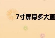 7寸屏幕多大直径（7寸屏幕多大）