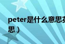 peter是什么意思英语翻译（peter是什么意思）