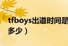 tfboys出道时间是多少（tfboys出道时间是多少）