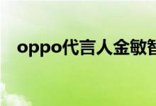 oppo代言人金敏智（OPPO代言人是谁）