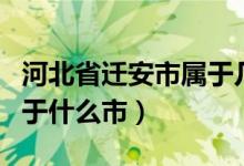 河北省迁安市属于几线城市（河北省迁安市属于什么市）