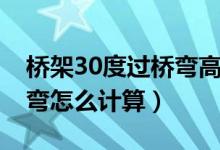 桥架30度过桥弯高度怎么做（桥架30度爬高弯怎么计算）