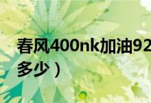 春风400nk加油92还是95（春风400nk极速多少）