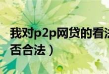 我对p2p网贷的看法（p2p网贷中的高利贷是否合法）