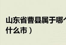 山东省曹县属于哪个生源地（山东省曹县属于什么市）