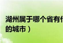 湖州属于哪个省有什么特产（湖州属于哪个省的城市）