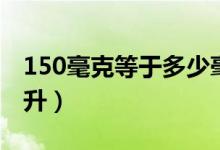 150毫克等于多少毫升（150毫克等于多少毫升）