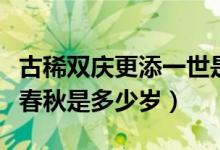 古稀双庆更添一世是多少岁（古稀双庆又多一春秋是多少岁）