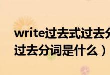 write过去式过去分词是什么（write过去式过去分词是什么）