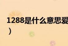 1288是什么意思爱情（情侣间1288代表什么）