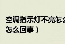 空调指示灯不亮怎么回事啊（空调指示灯不亮怎么回事）