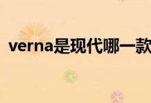 verna是现代哪一款（verna是现代什么车）