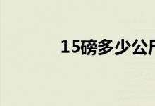 15磅多少公斤（15磅有几斤）