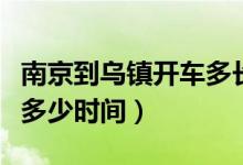 南京到乌镇开车多长时间（从南京到乌镇坐车多少时间）