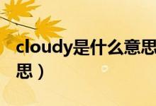 cloudy是什么意思怎么读（cloudy是什么意思）