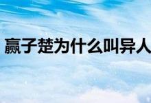 赢子楚为什么叫异人（赢子楚为什么叫异人）