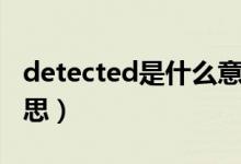 detected是什么意思啊（detected是什么意思）