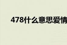 478什么意思爱情数字（478什么意思）