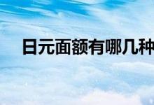 日元面额有哪几种（日元面额有哪几种）