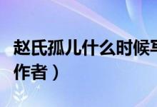 赵氏孤儿什么时候写的求回答（赵氏孤儿什么作者）