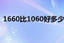 1660比1060好多少（1660比1060强多少）