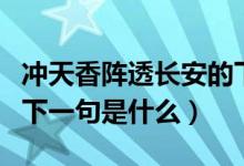 冲天香阵透长安的下一句（冲天香阵透长安的下一句是什么）