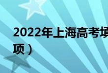 2022年上海高考填报志愿时间（填报注意事项）