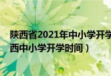 陕西省2021年中小学开学时间最新通知（2020年下半年陕西中小学开学时间）