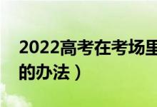 2022高考在考场里太紧张怎么办（克服紧张的办法）