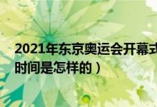 2021年东京奥运会开幕式时间（2021年东京奥运会开幕式时间是怎样的）