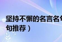 坚持不懈的名言名句（关于坚持不懈的名言名句推荐）