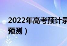 2022年高考预计录取分数线（部分省份分数预测）