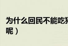 为什么回民不能吃猪（回民除了猪还不吃什么呢）