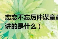 恋恋不忘厉仲谋童童大结局（电视剧恋恋不忘讲的是什么）