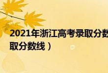 2021年浙江高考录取分数线表（2021年浙江高考各批次录取分数线）