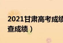 2021甘肃高考成绩公布时间（什么时候可以查成绩）