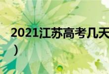 2021江苏高考几天考完（2021江苏高考时间）